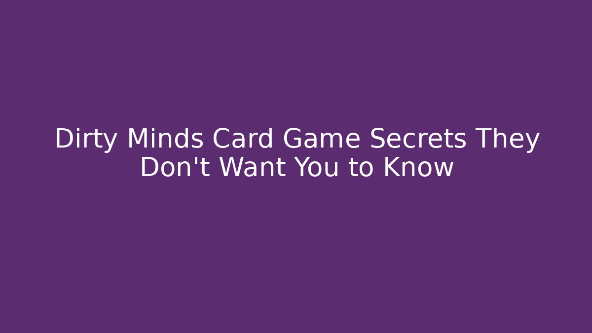 Dirty Minds Card Game Secrets They Don't Want You to Know