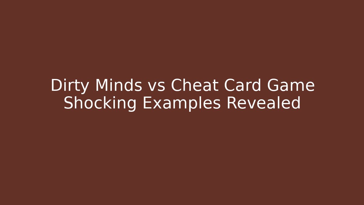 Dirty Minds vs Cheat Card Game Shocking Examples Revealed