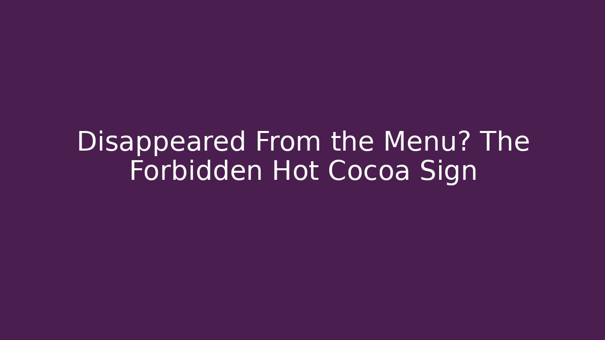 Disappeared From the Menu? The Forbidden Hot Cocoa Sign