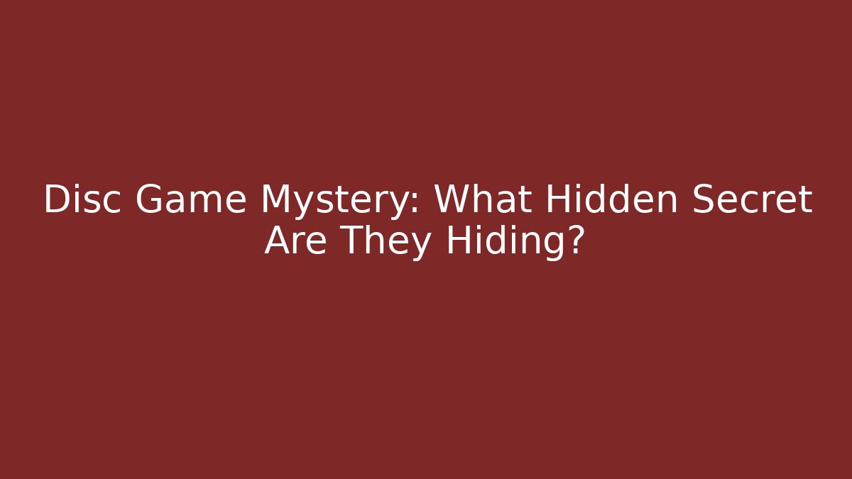 Disc Game Mystery: What Hidden Secret Are They Hiding?