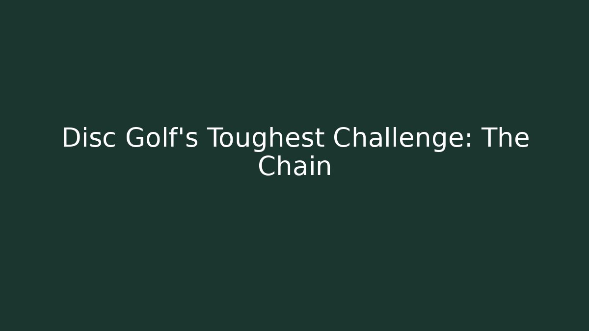 Disc Golf's Toughest Challenge: The Chain