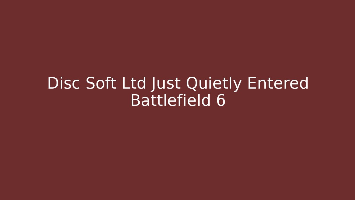 Disc Soft Ltd Just Quietly Entered Battlefield 6