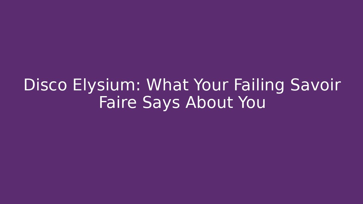 Disco Elysium: What Your Failing Savoir Faire Says About You