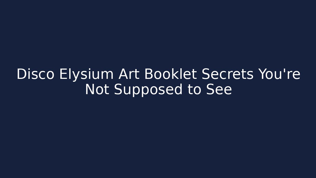 Disco Elysium Art Booklet Secrets You're Not Supposed to See