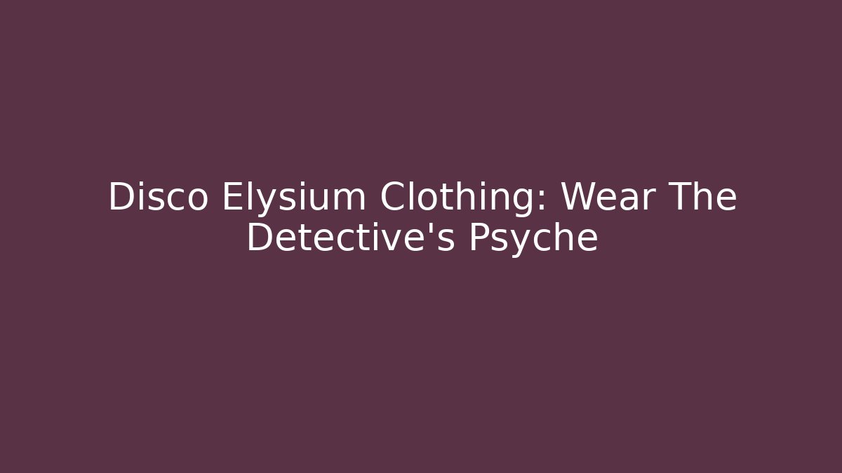 Disco Elysium Clothing: Wear The Detective's Psyche