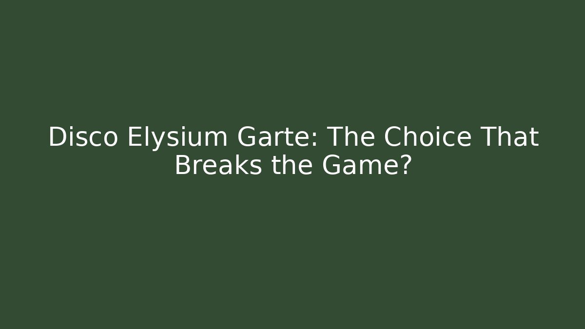 Disco Elysium Garte: The Choice That Breaks the Game?