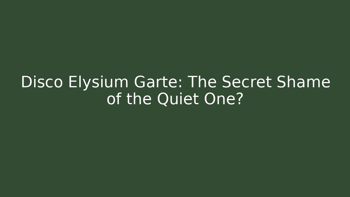 Disco Elysium Garte: The Secret Shame of the Quiet One?
