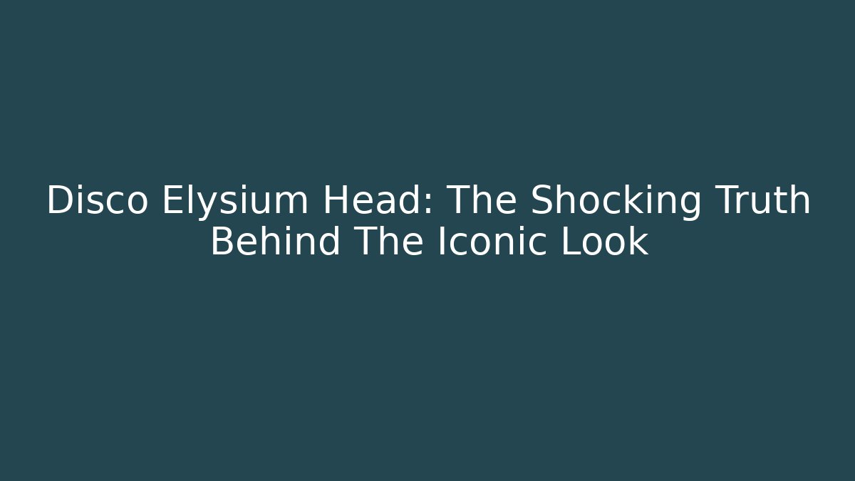 Disco Elysium Head: The Shocking Truth Behind The Iconic Look