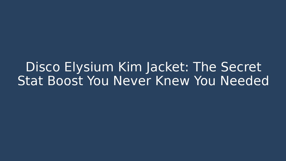 Disco Elysium Kim Jacket: The Secret Stat Boost You Never Knew You Needed
