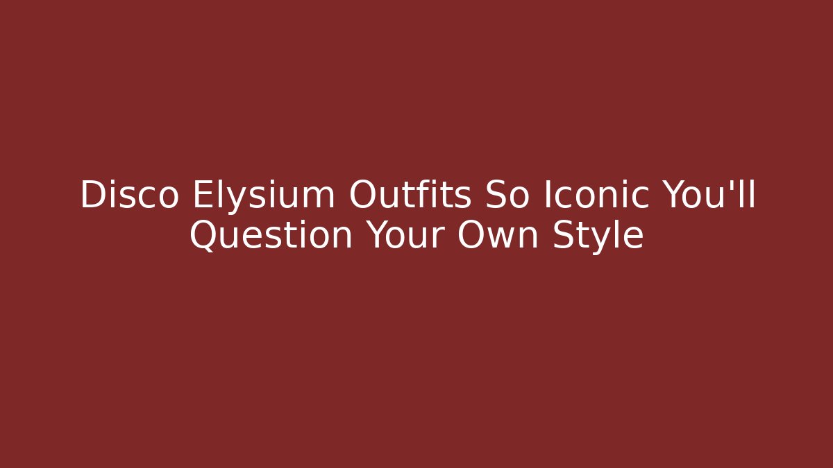 Disco Elysium Outfits So Iconic You'll Question Your Own Style - Create More Assets