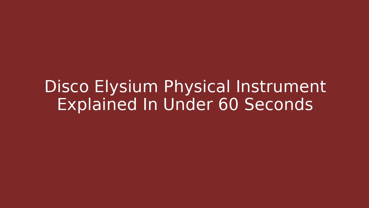 Disco Elysium Physical Instrument Explained In Under 60 Seconds