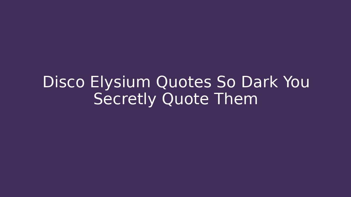 Disco Elysium Quotes So Dark You Secretly Quote Them