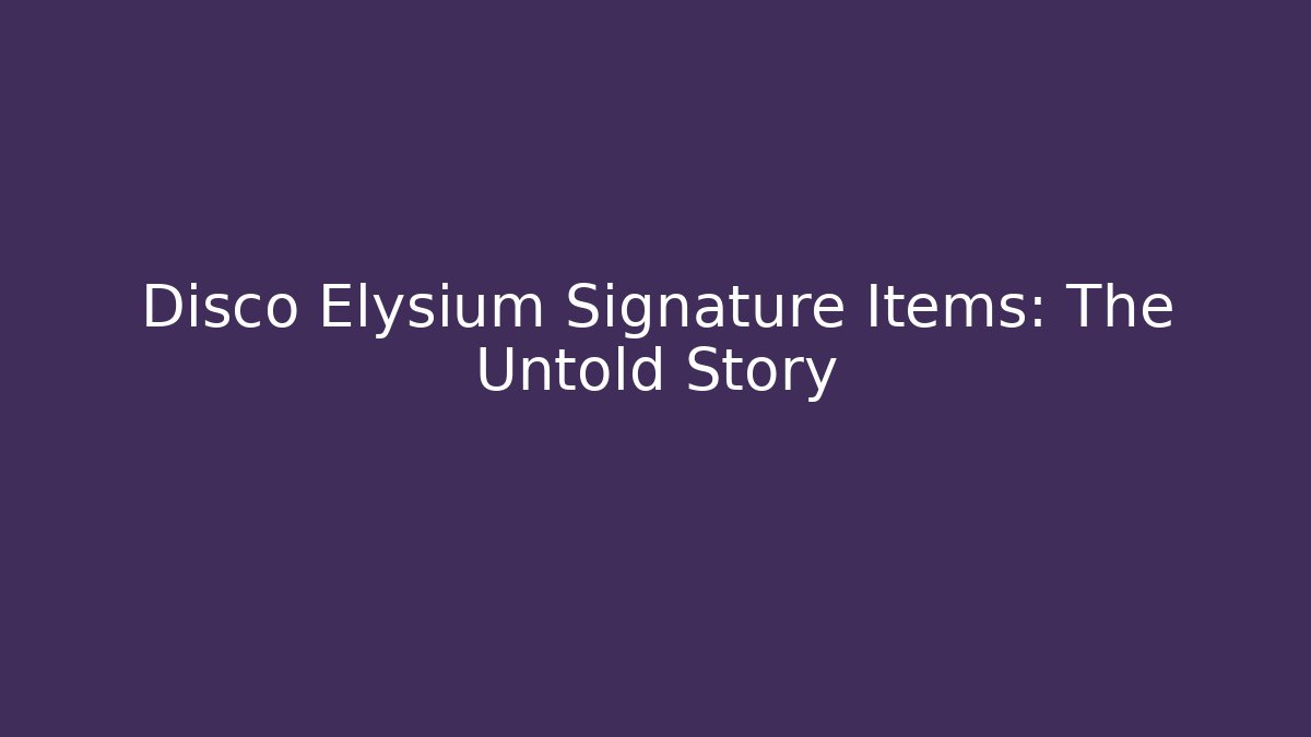 Disco Elysium Signature Items: The Untold Story