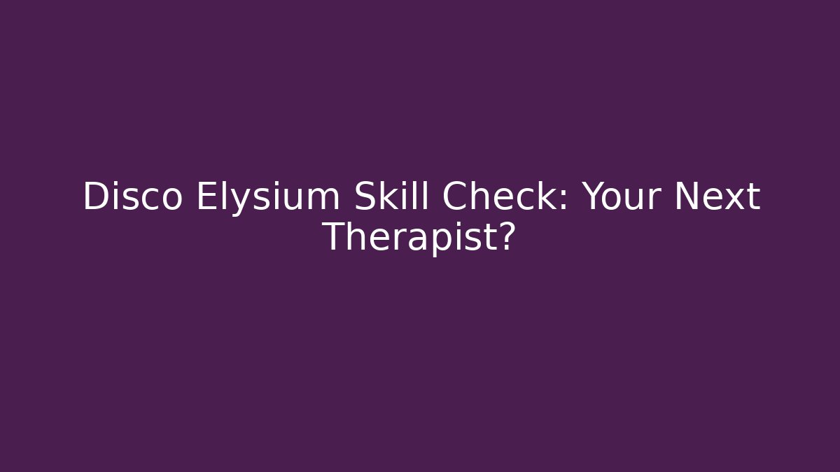 Disco Elysium Skill Check: Your Next Therapist?