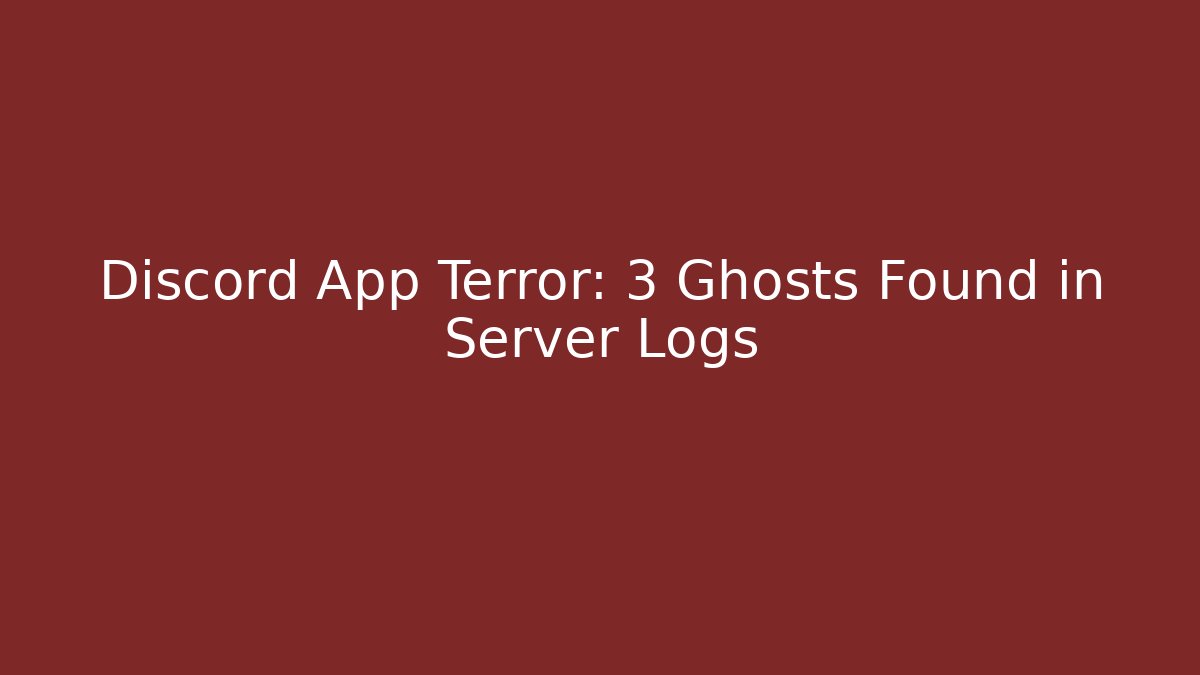 Discord App Terror: 3 Ghosts Found in Server Logs