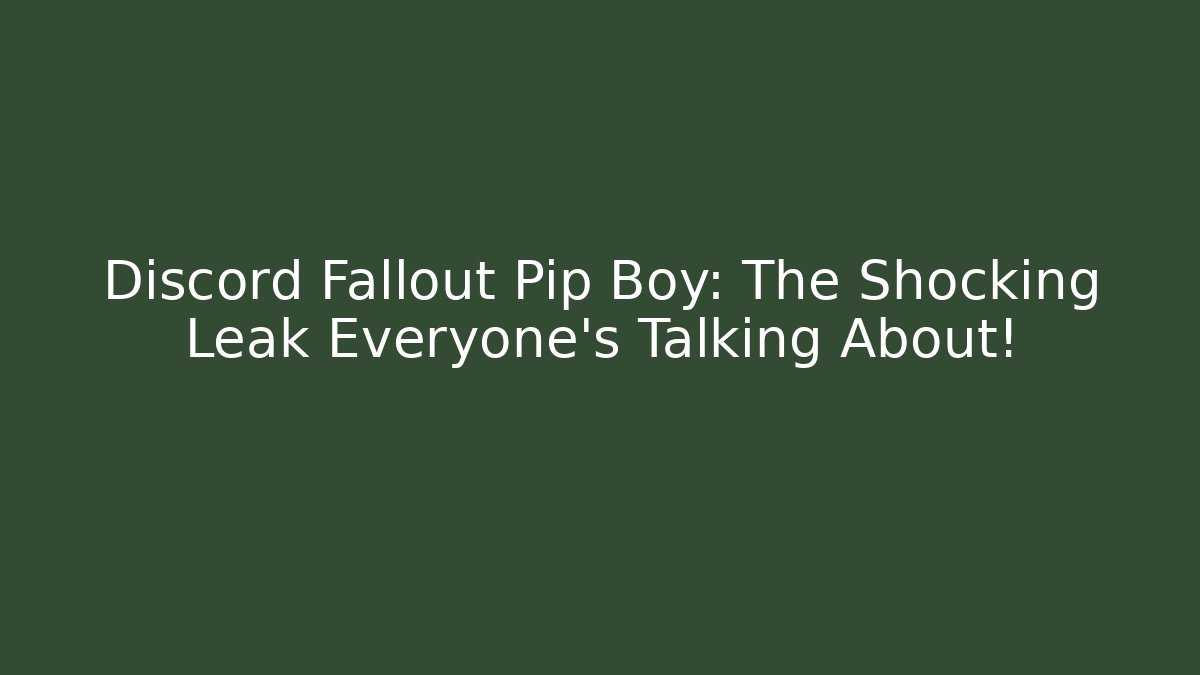 Discord Fallout Pip Boy: The Shocking Leak Everyone’s Talking About!