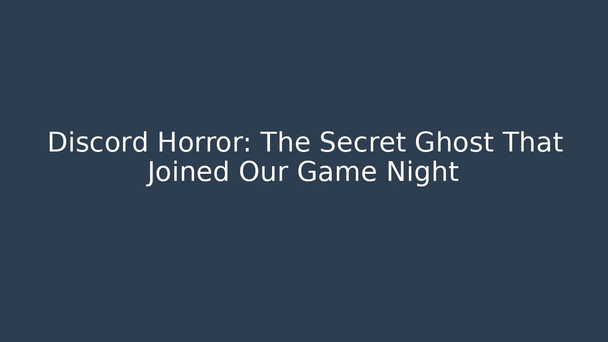 Discord Horror: The Secret Ghost That Joined Our Game Night