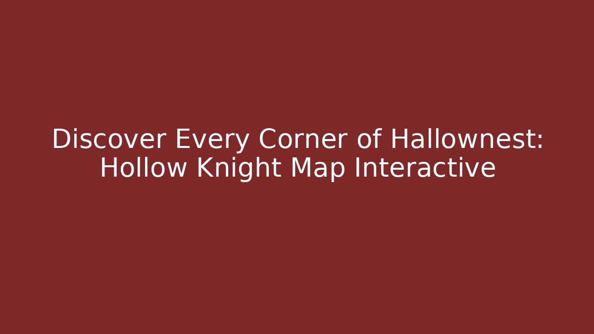 Discover Every Corner of Hallownest: Hollow Knight Map Interactive