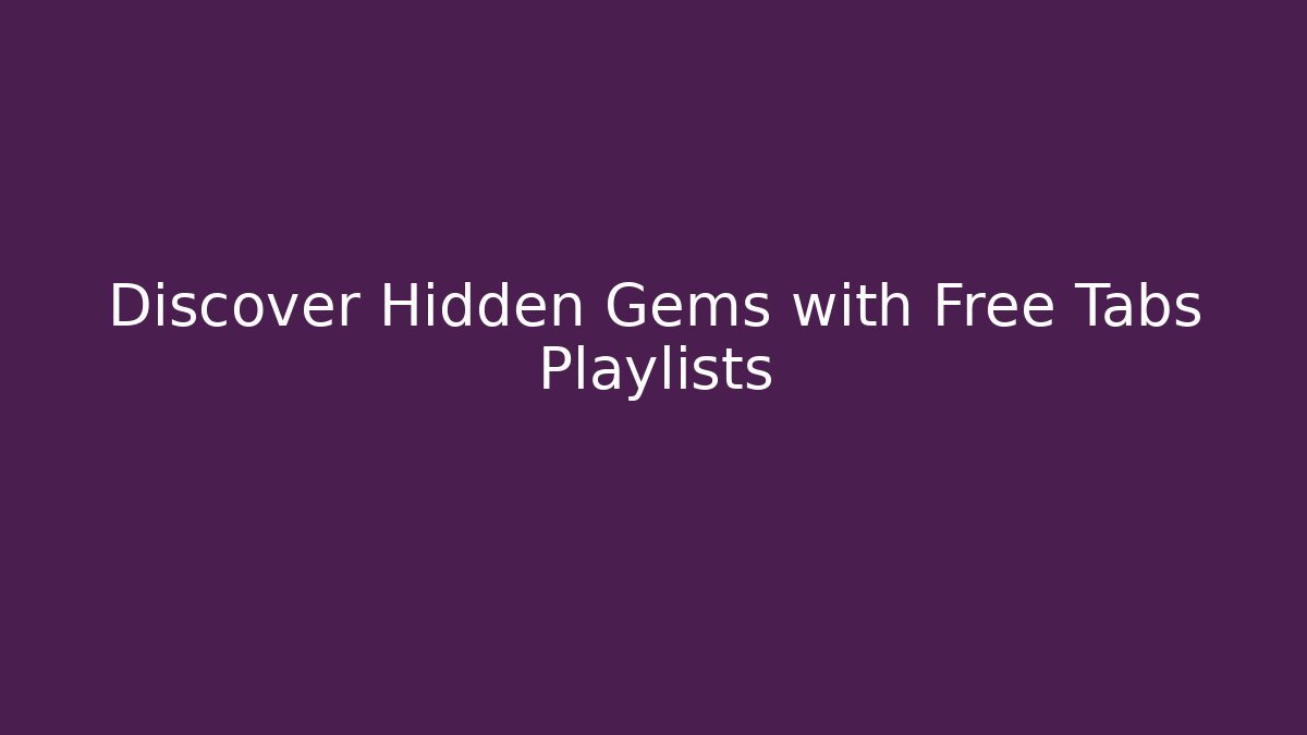 Discover Hidden Gems with Free Tabs Playlists