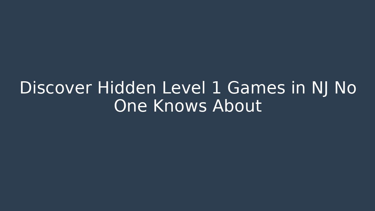 Discover Hidden Level 1 Games in NJ No One Knows About - Create More Assets