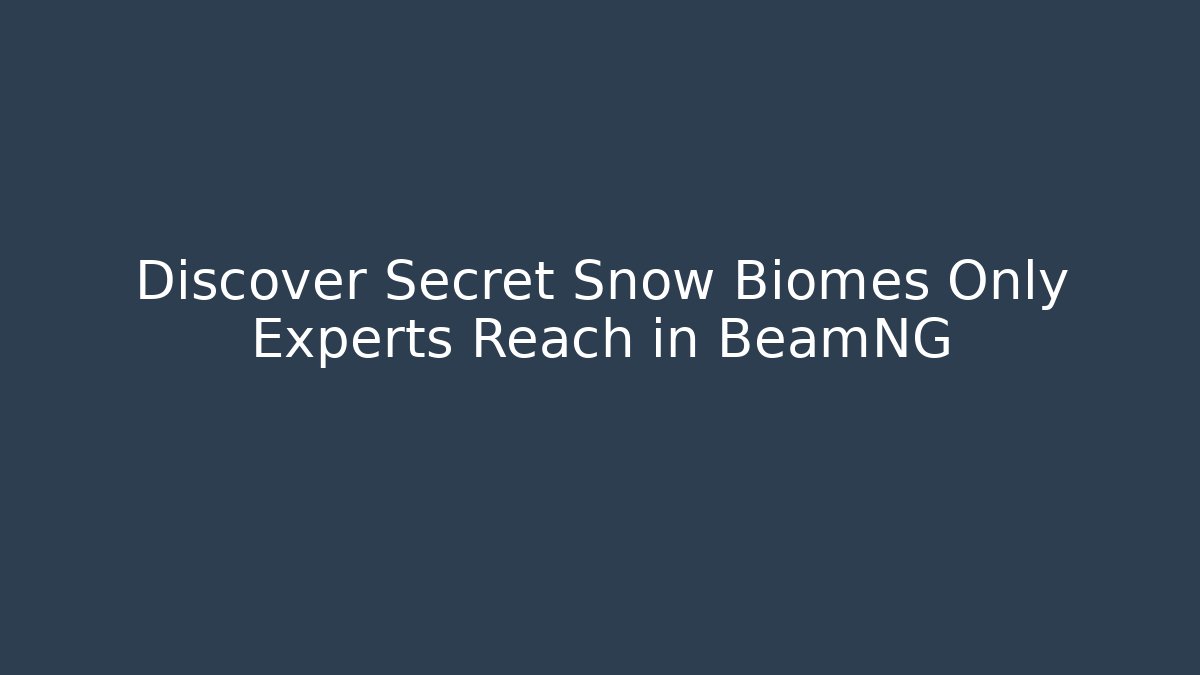 Discover Secret Snow Biomes Only Experts Reach in BeamNG