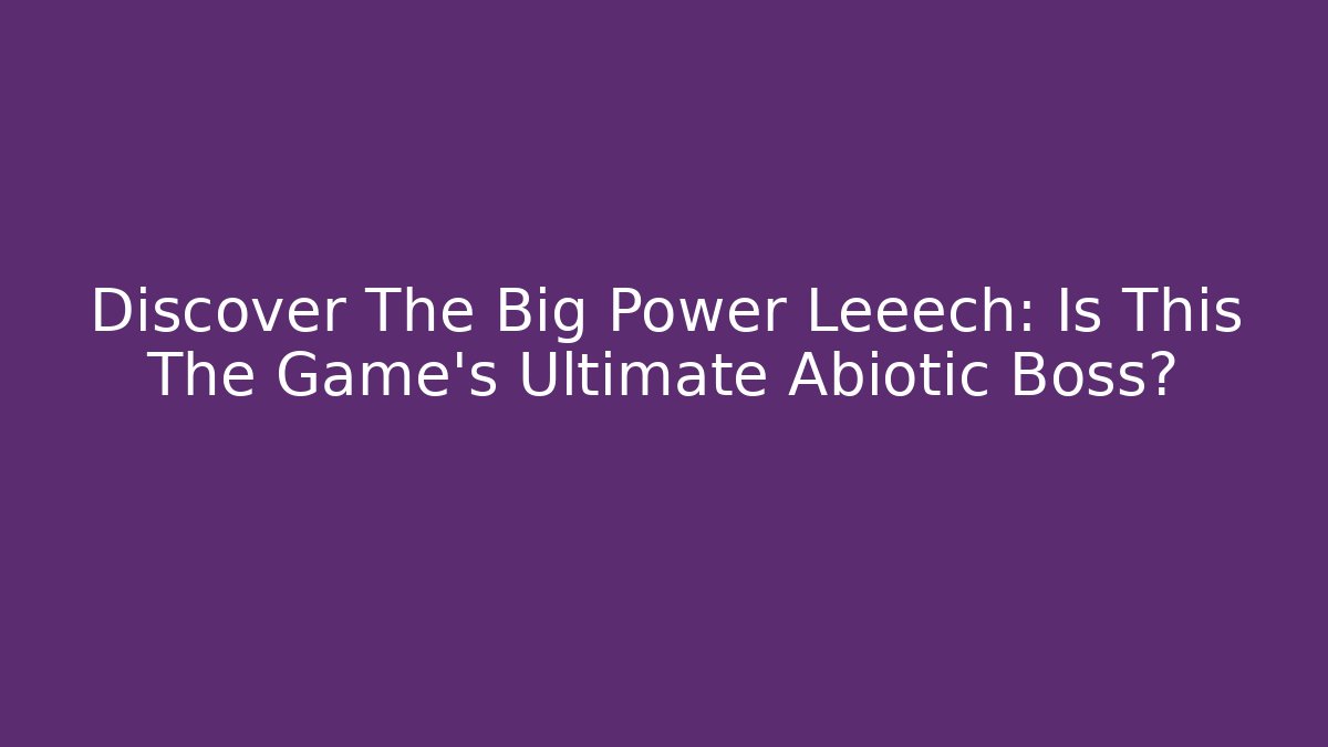 Discover The Big Power Leeech: Is This The Game's Ultimate Abiotic Boss?