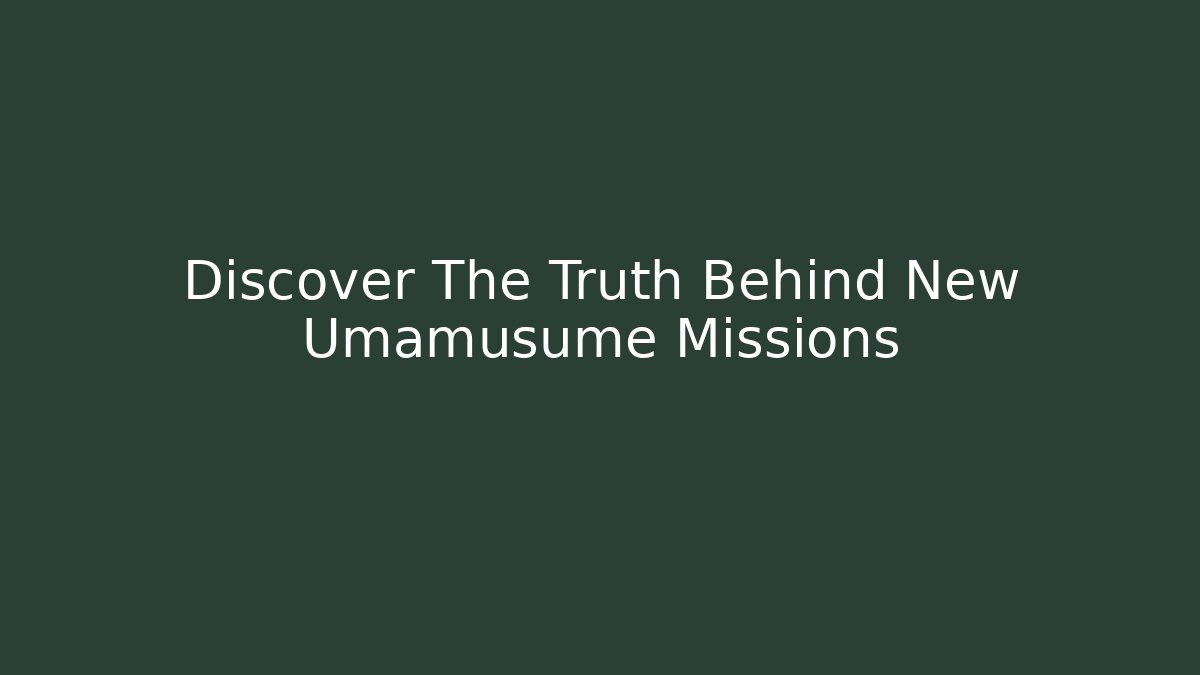 Discover The Truth Behind New Umamusume Missions