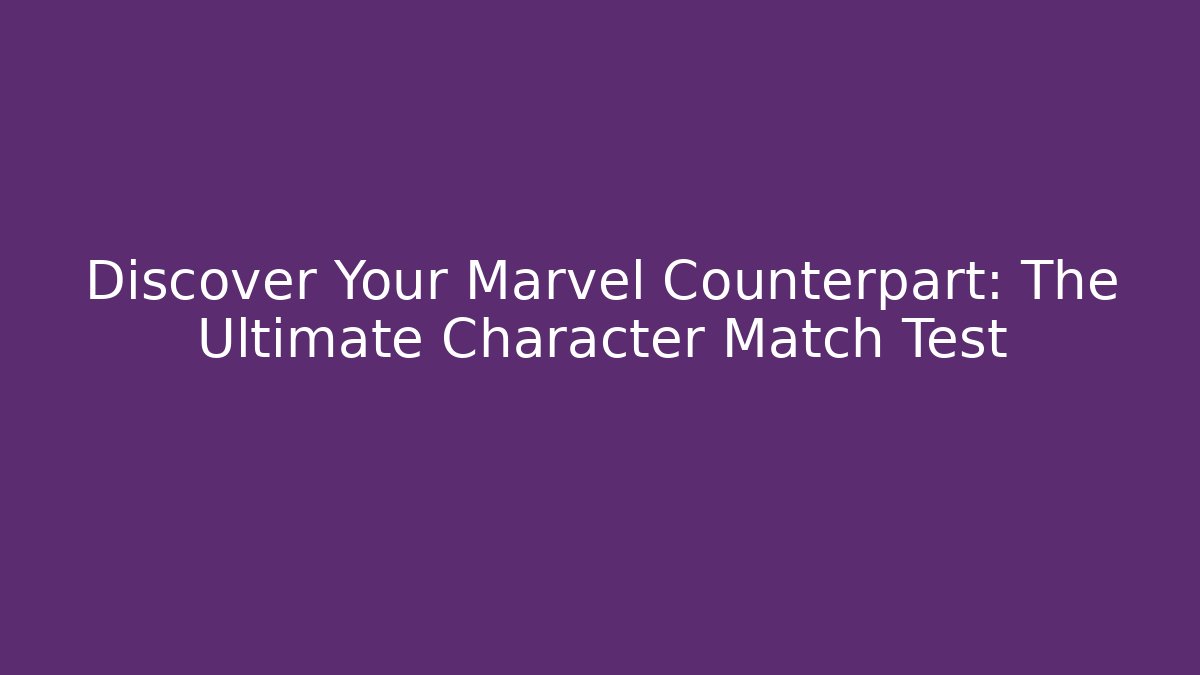 Discover Your Marvel Counterpart: The Ultimate Character Match Test - Create More Assets