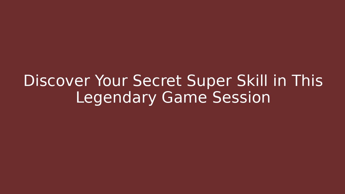 Discover Your Secret Super Skill in This Legendary Game Session