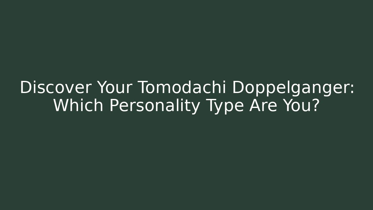 Discover Your Tomodachi Doppelganger: Which Personality Type Are You?
