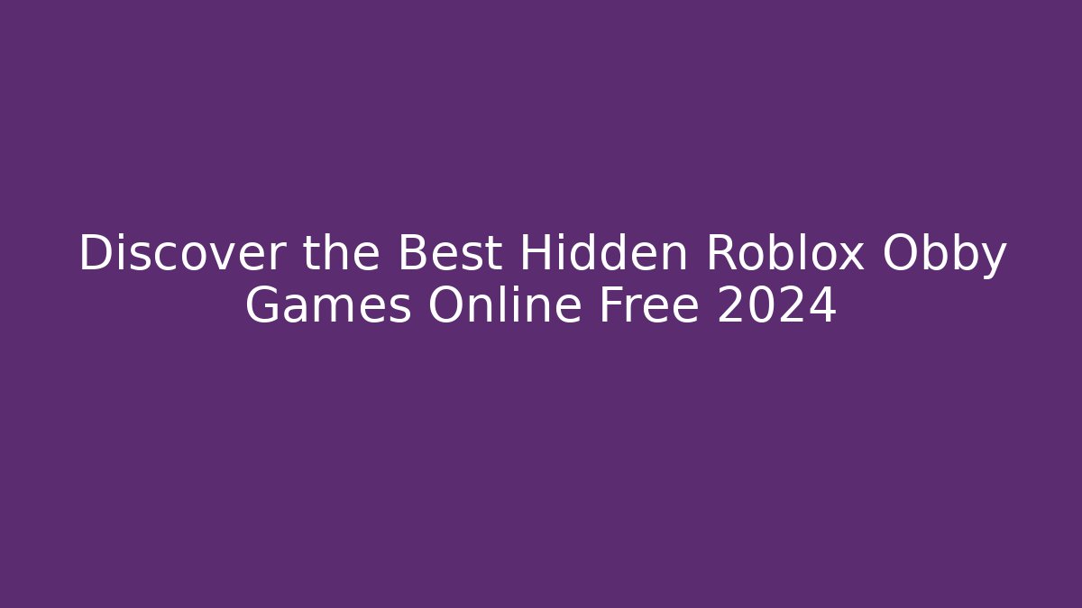 Discover the Best Hidden Roblox Obby Games Online Free 2024