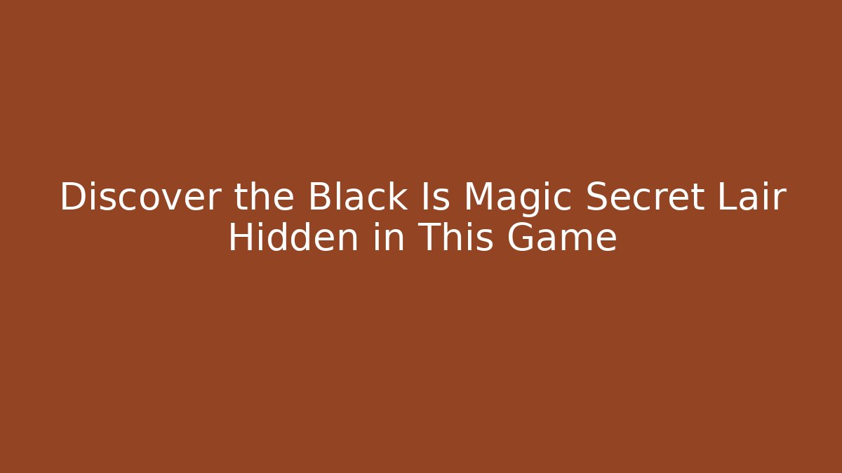 Discover the Black Is Magic Secret Lair Hidden in This Game