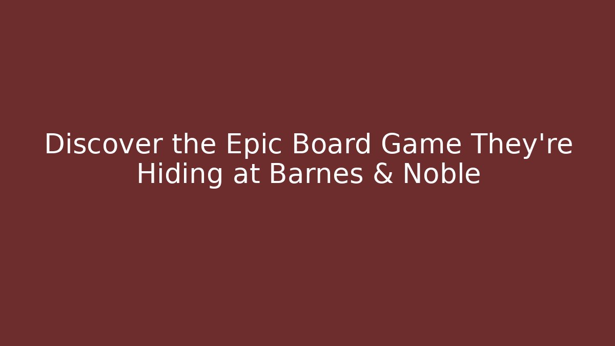 Discover the Epic Board Game They're Hiding at Barnes & Noble