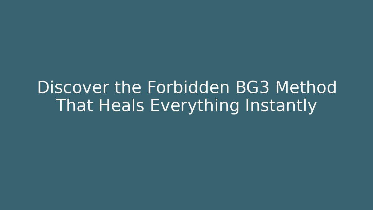 Discover the Forbidden BG3 Method That Heals Everything Instantly