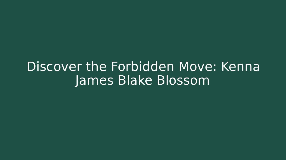 Discover the Forbidden Move: Kenna James Blake Blossom - Create More Assets
