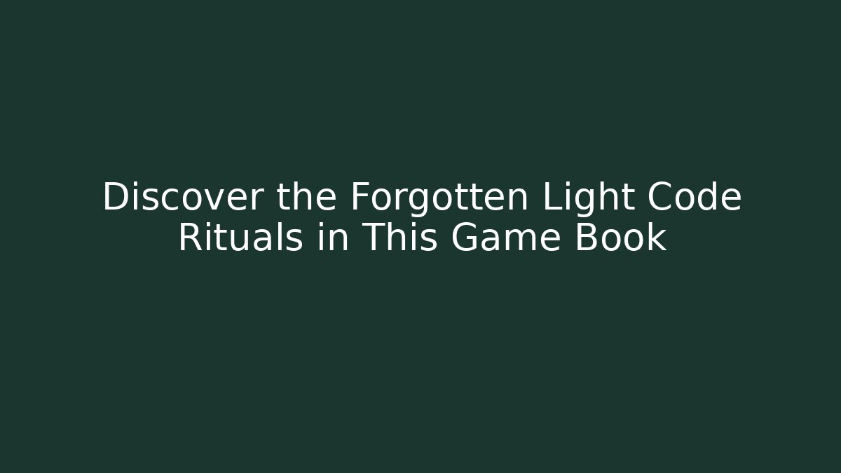 Discover the Forgotten Light Code Rituals in This Game Book