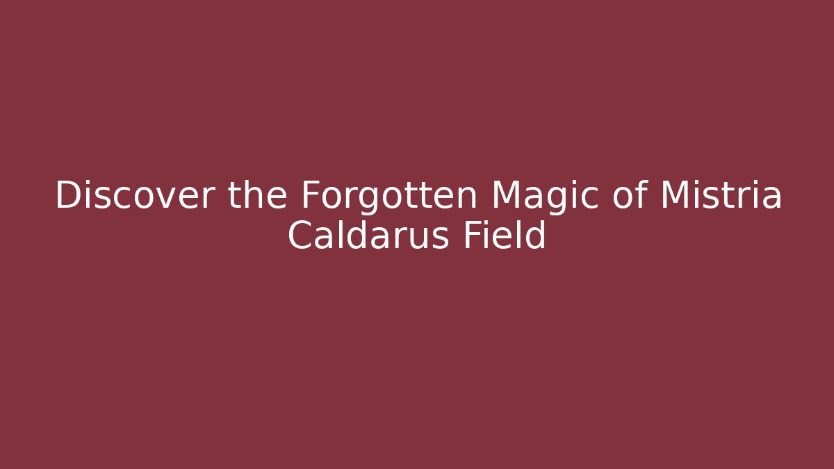 Discover the Forgotten Magic of Mistria Caldarus Field