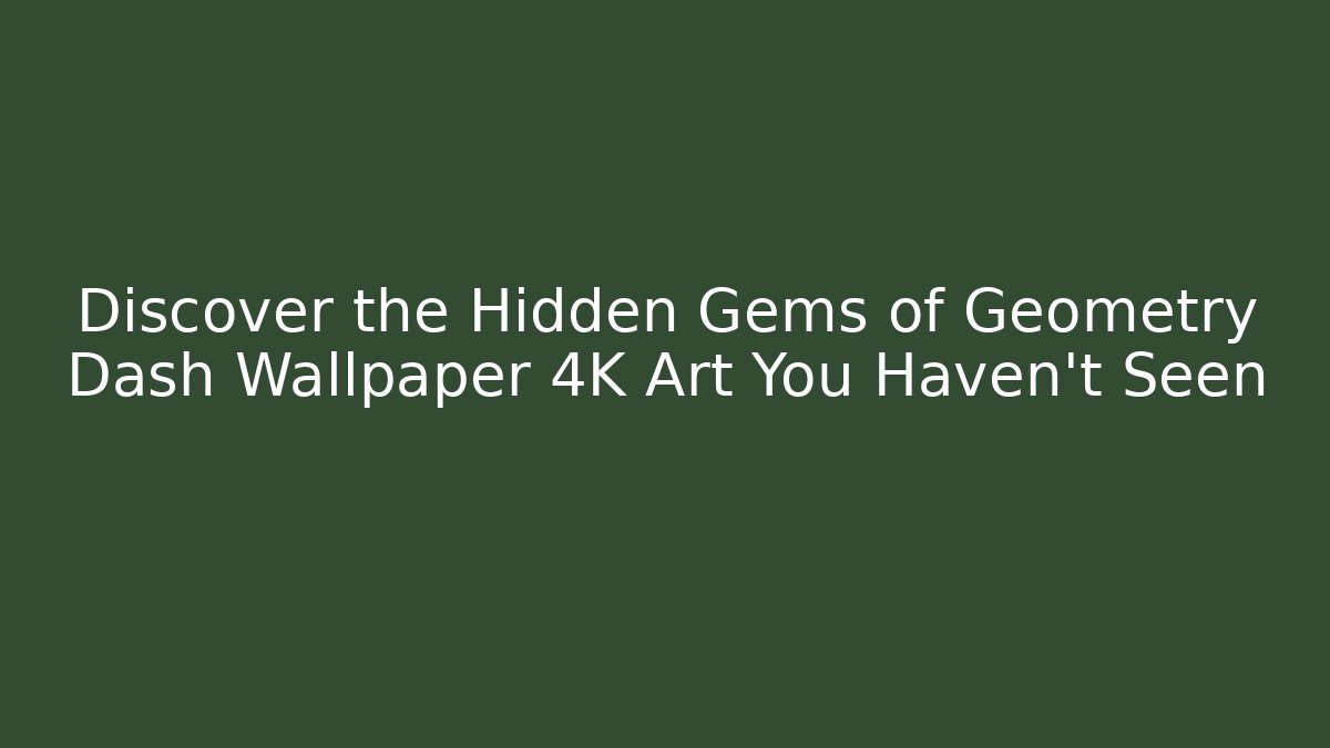 Discover the Hidden Gems of Geometry Dash Wallpaper 4K Art You Haven't Seen