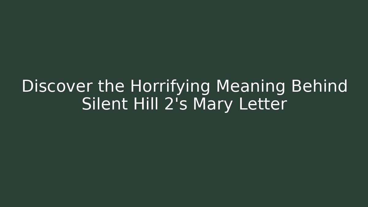 Discover the Horrifying Meaning Behind Silent Hill 2’s Mary Letter