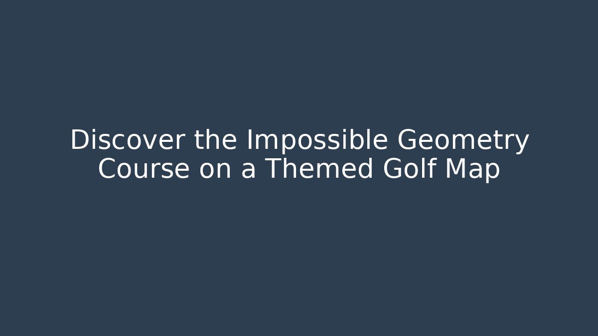 Discover the Impossible Geometry Course on a Themed Golf Map - Create More Assets