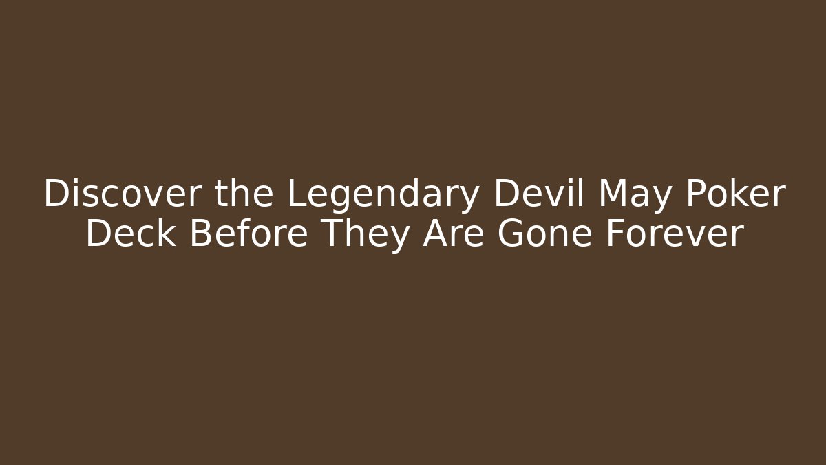 Discover the Legendary Devil May Poker Deck Before They Are Gone Forever