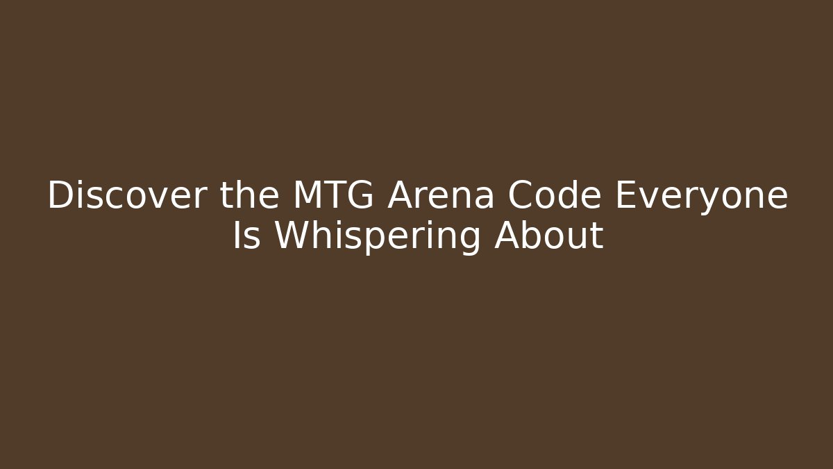 Discover the MTG Arena Code Everyone Is Whispering About