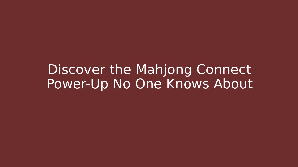 Discover the Mahjong Connect Power-Up No One Knows About - Create More Assets