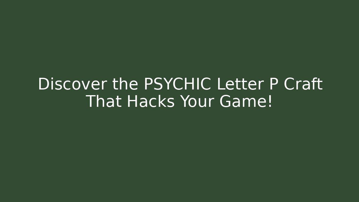 Discover the PSYCHIC Letter P Craft That Hacks Your Game!