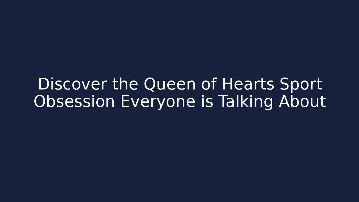 Discover the Queen of Hearts Sport Obsession Everyone is Talking About
