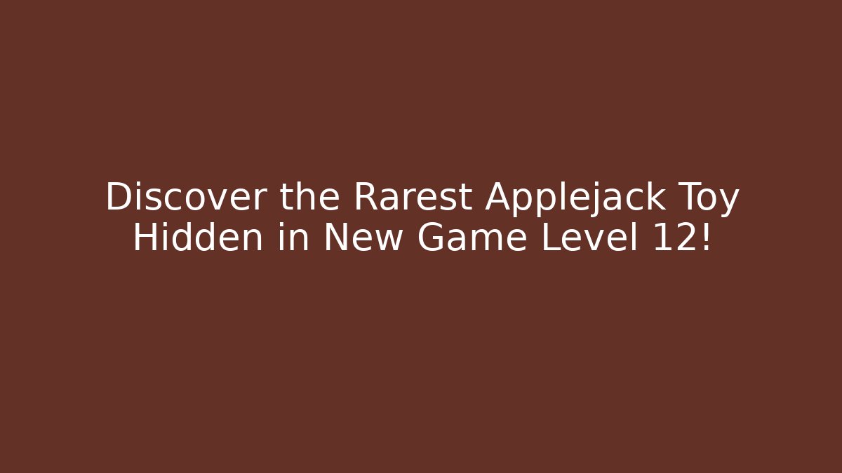 Discover the Rarest Applejack Toy Hidden in New Game Level 12!