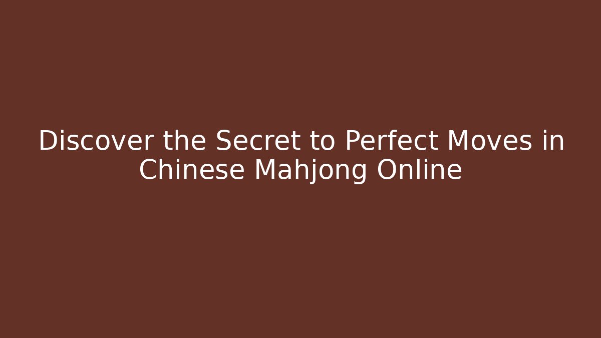 Discover the Secret to Perfect Moves in Chinese Mahjong Online