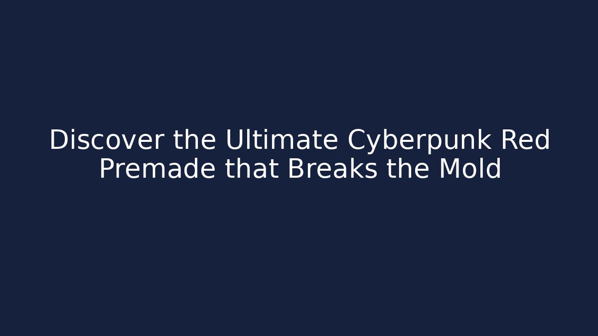 Discover the Ultimate Cyberpunk Red Premade that Breaks the Mold