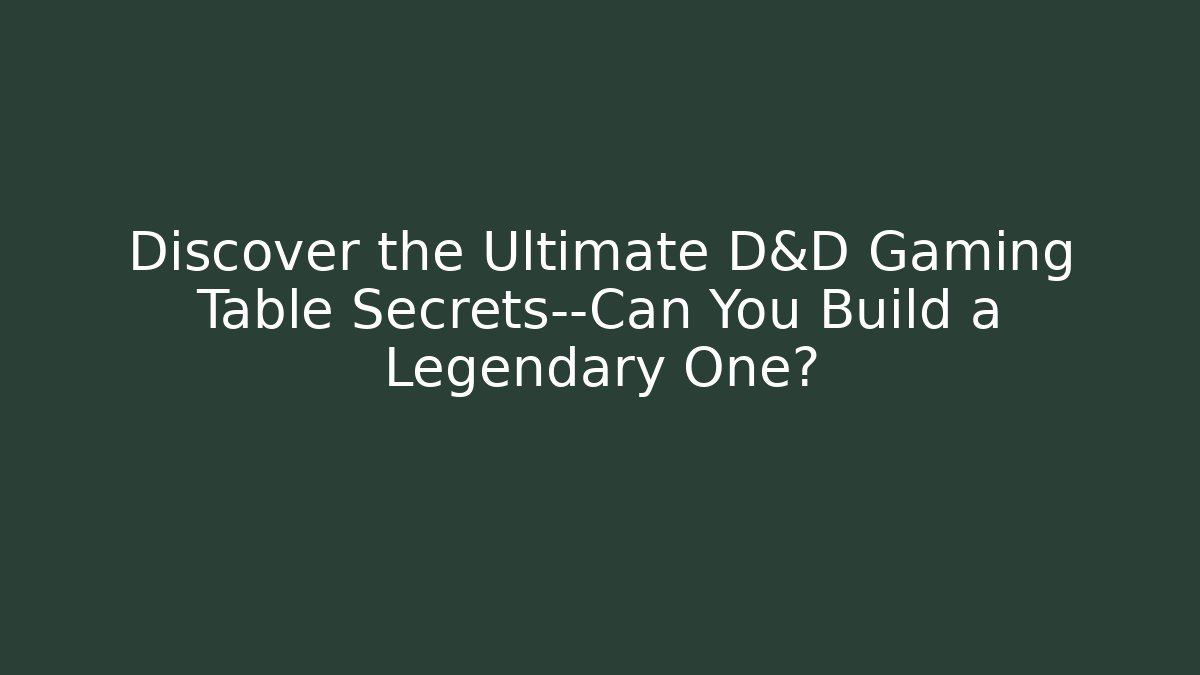 Discover the Ultimate D&D Gaming Table Secrets—Can You Build a Legendary One?