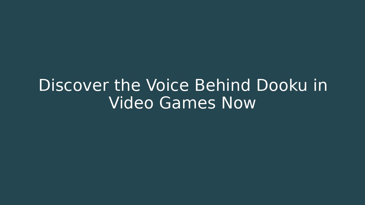 Discover the Voice Behind Dooku in Video Games Now
